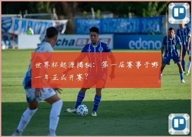 世界杯起源揭秘:第一届赛事于哪一年正式开赛?